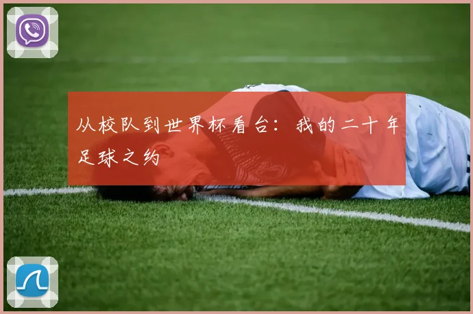 从校队到世界杯看台:我的二十年足球之约