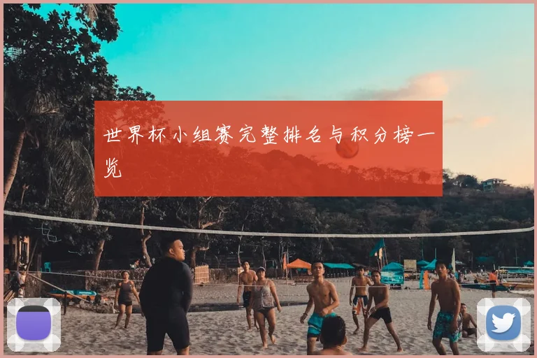 世界杯小组赛完整排名与积分榜一览