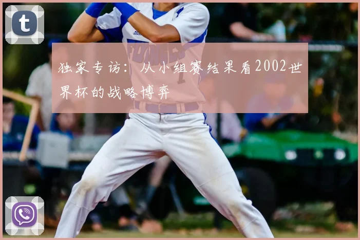 独家专访：从小组赛结果看2002世界杯的战略博弈