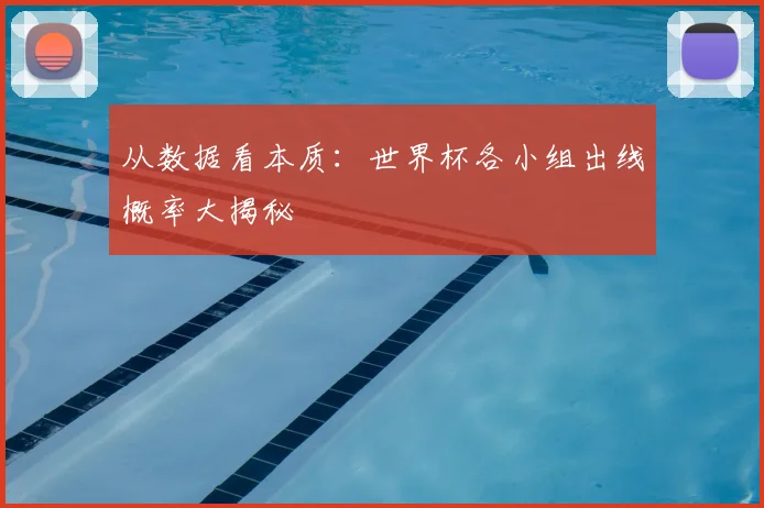 从数据看本质：世界杯各小组出线概率大揭秘